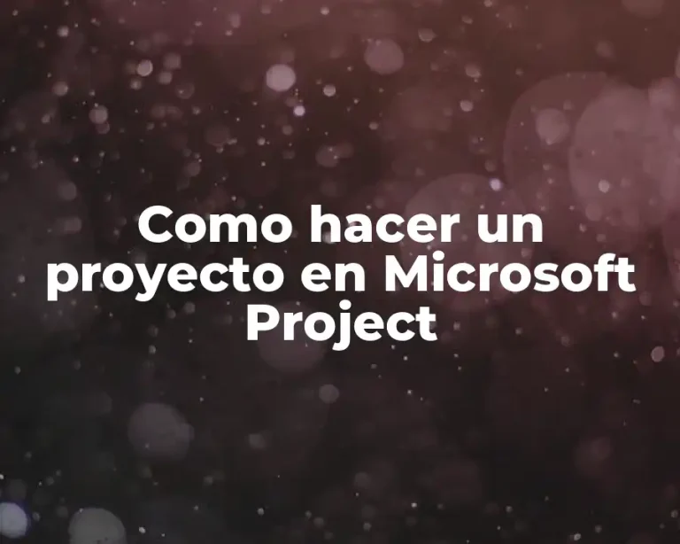 Como hacer un proyecto en Microsoft Project