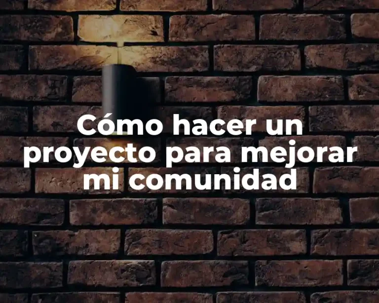 Cómo hacer un proyecto para mejorar mi comunidad