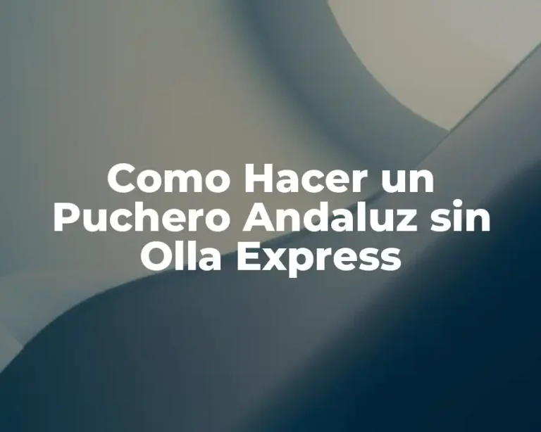 Como Hacer un Puchero Andaluz sin Olla Express