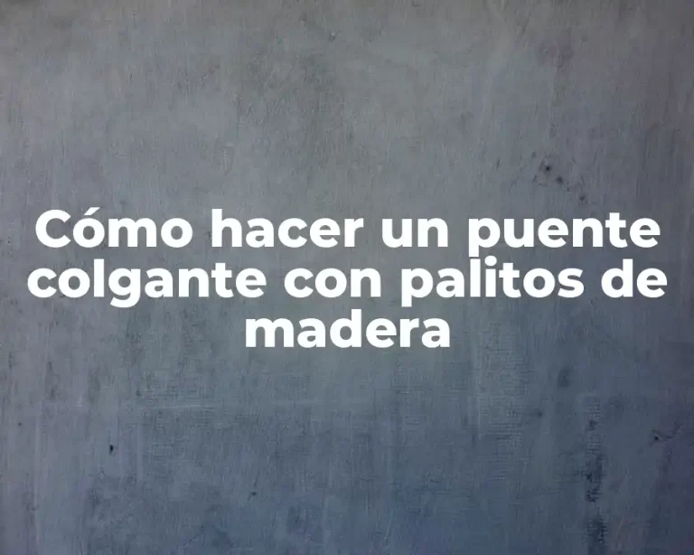 Cómo hacer un puente colgante con palitos de madera