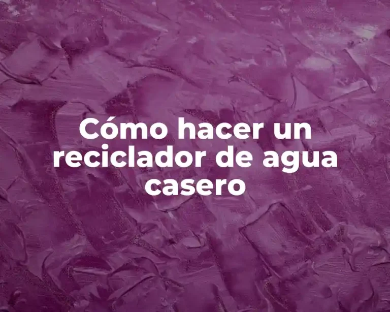 Cómo hacer un reciclador de agua casero