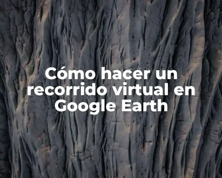 Cómo hacer un recorrido virtual en Google Earth