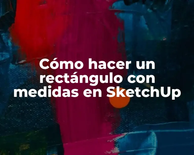 Cómo hacer un rectángulo con medidas en SketchUp