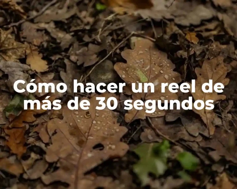 Cómo hacer un reel de más de 30 segundos