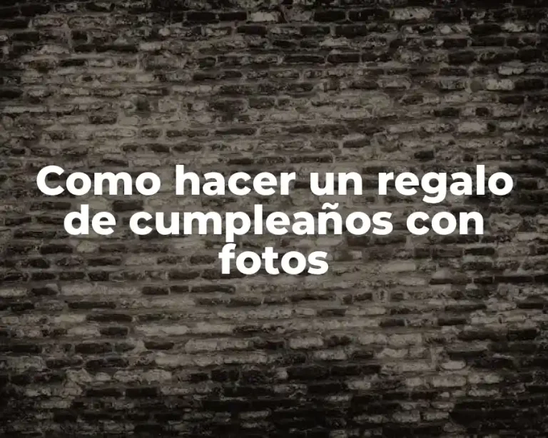 Como hacer un regalo de cumpleaños con fotos