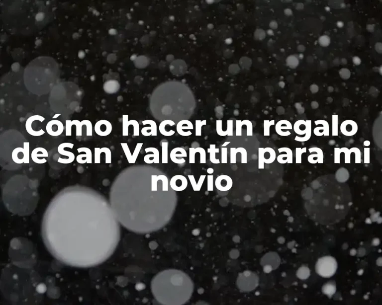 Cómo hacer un regalo de San Valentín para mi novio