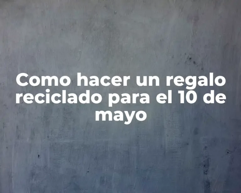 Como hacer un regalo reciclado para el 10 de mayo