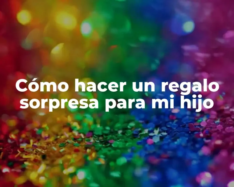 Cómo hacer un regalo sorpresa para mi hijo