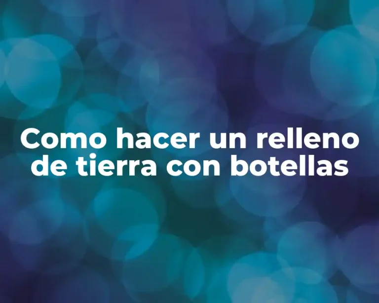 Como hacer un relleno de tierra con botellas