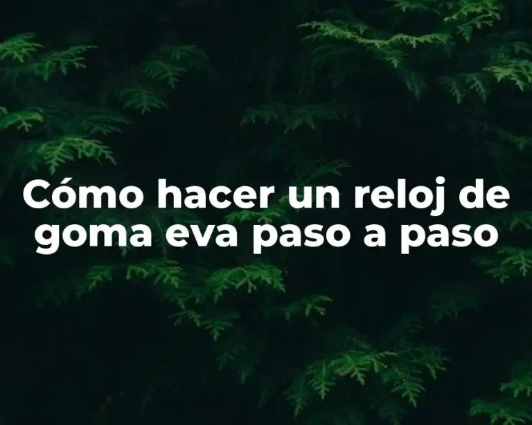 Cómo hacer un reloj de goma eva paso a paso