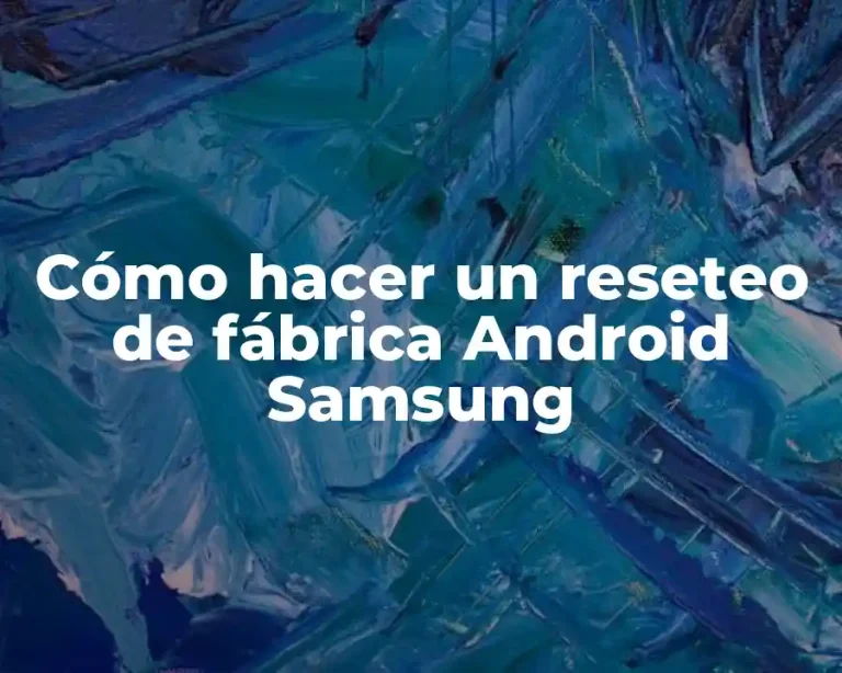 Cómo hacer un reseteo de fábrica Android Samsung