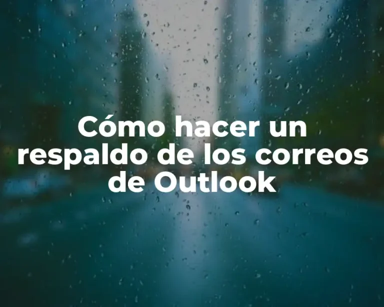 Cómo hacer un respaldo de los correos de Outlook