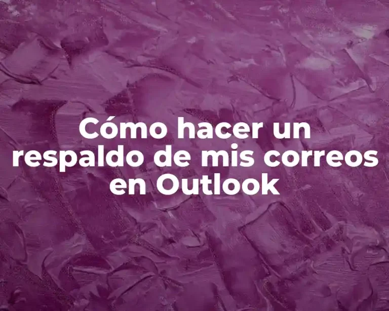 Cómo hacer un respaldo de mis correos en Outlook