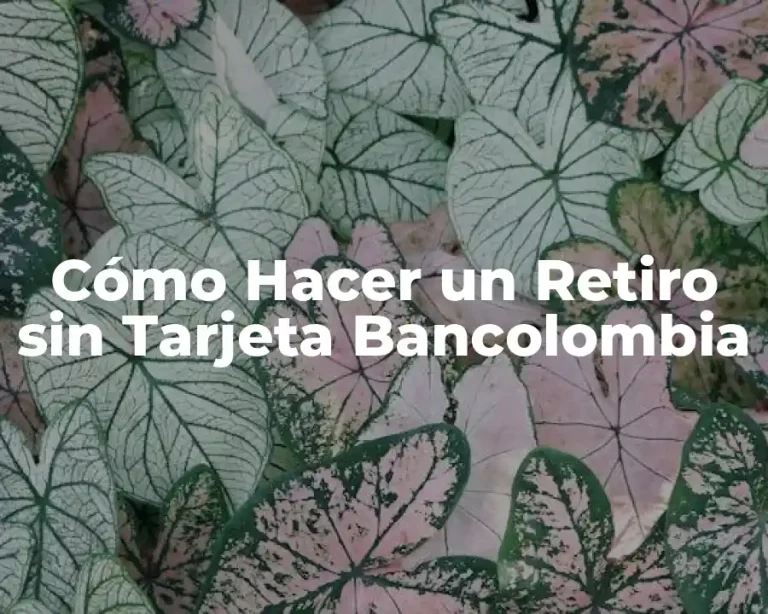 Cómo Hacer un Retiro sin Tarjeta Bancolombia