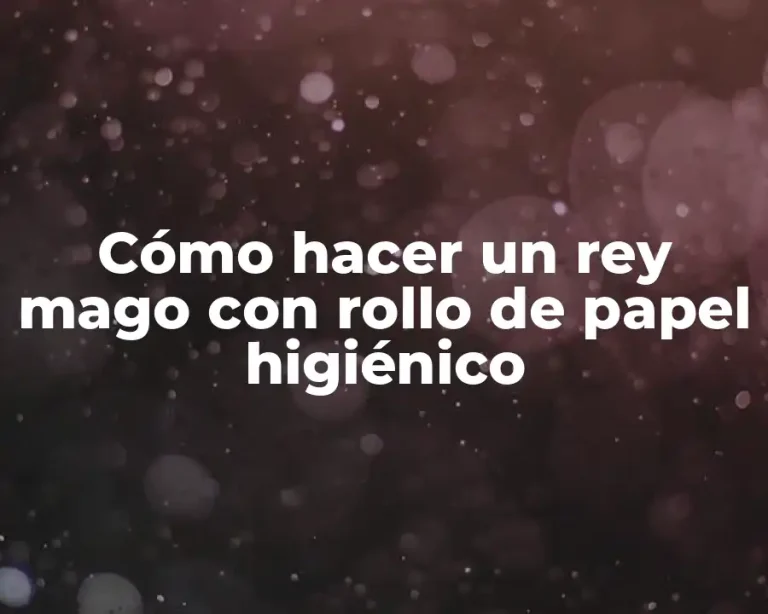 Cómo hacer un rey mago con rollo de papel higiénico
