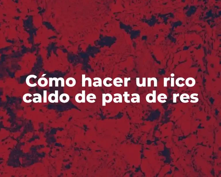 Cómo hacer un rico caldo de pata de res