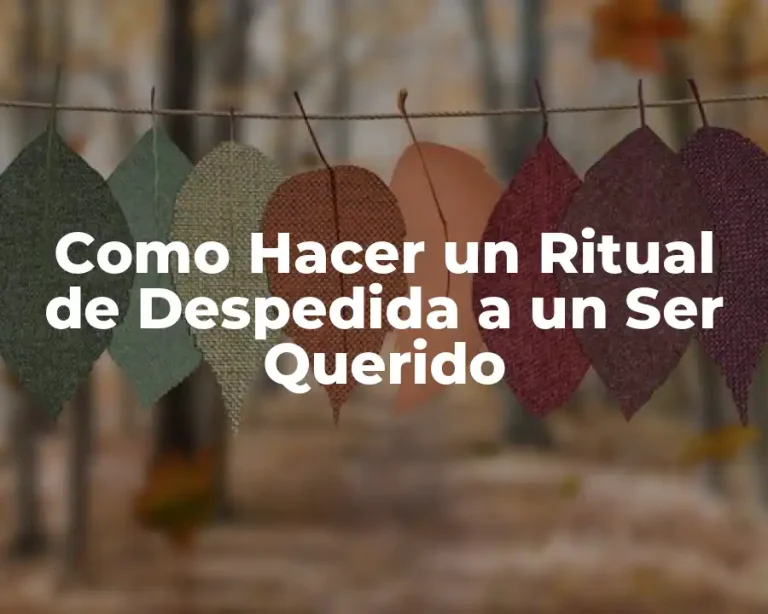 Como Hacer un Ritual de Despedida a un Ser Querido