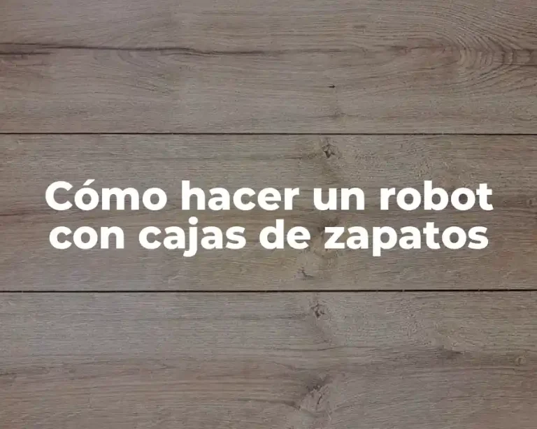 Cómo hacer un robot con cajas de zapatos