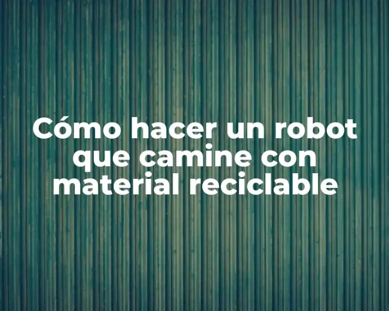 Cómo hacer un robot que camine con material reciclable
