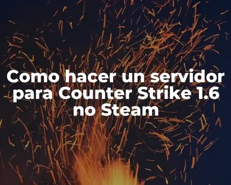 Como hacer un servidor para Counter Strike 1.6 no Steam