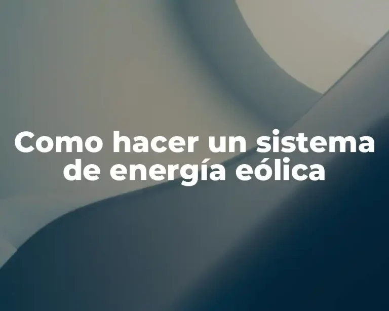 Como hacer un sistema de energía eólica