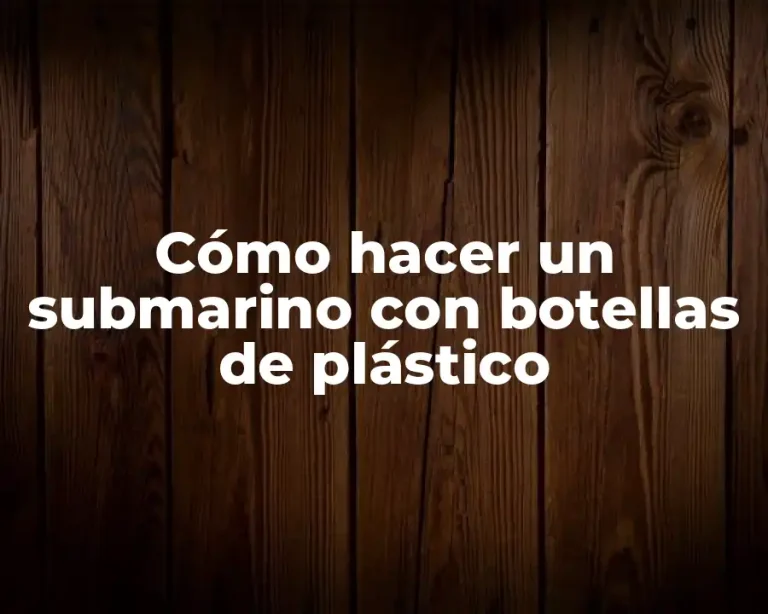 Cómo hacer un submarino con botellas de plástico