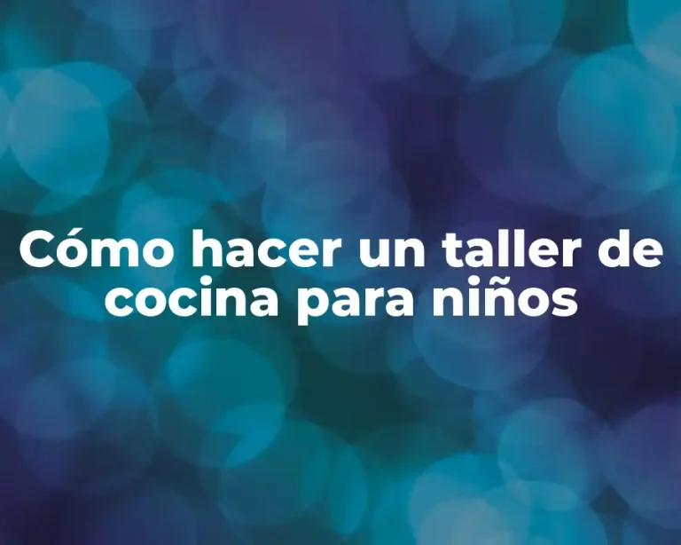 Cómo hacer un taller de cocina para niños