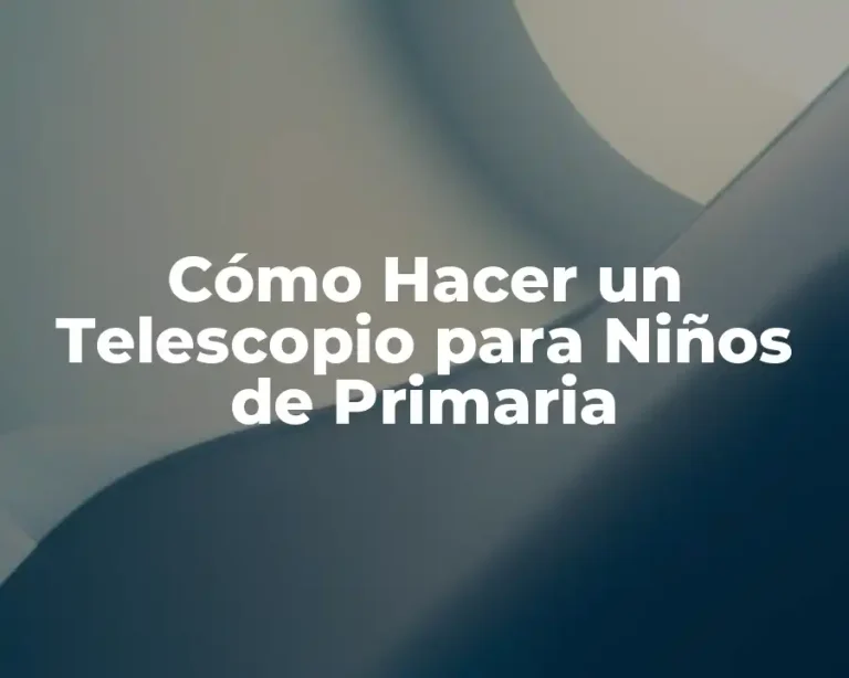 Cómo Hacer un Telescopio para Niños de Primaria