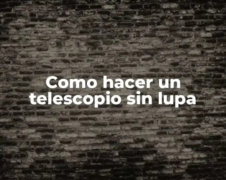 Como hacer un telescopio sin lupa