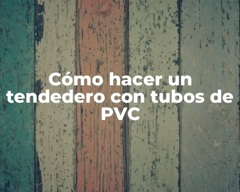 Cómo hacer un tendedero con tubos de PVC
