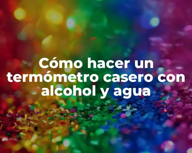 Cómo hacer un termómetro casero con alcohol y agua