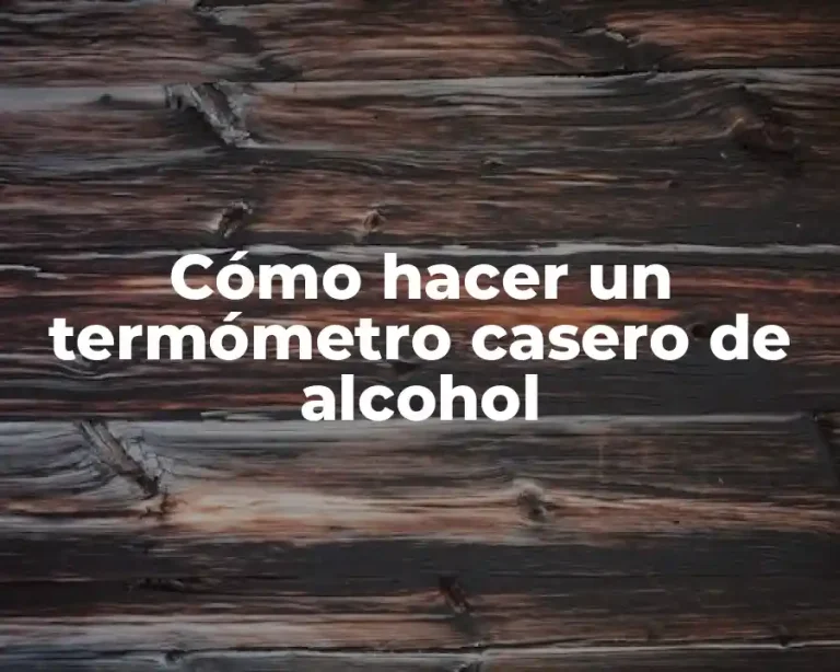 Cómo hacer un termómetro casero de alcohol