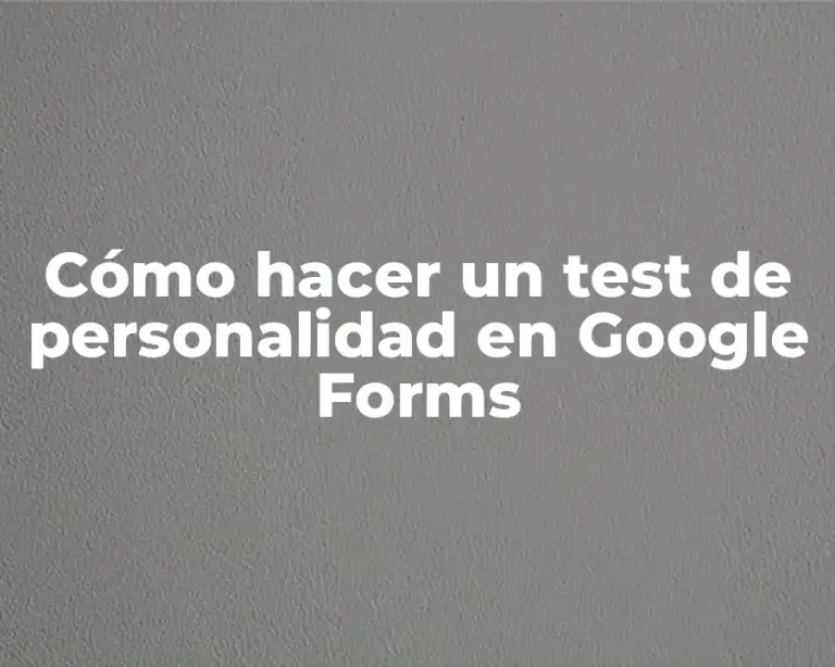 Cómo hacer un test de personalidad en Google Forms