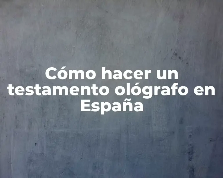 Cómo hacer un testamento ológrafo en España