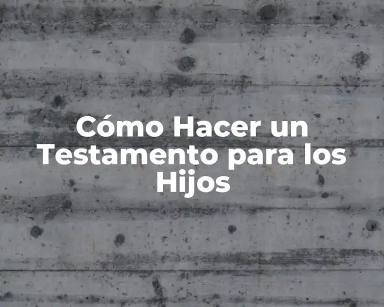 Cómo Hacer un Testamento para los Hijos