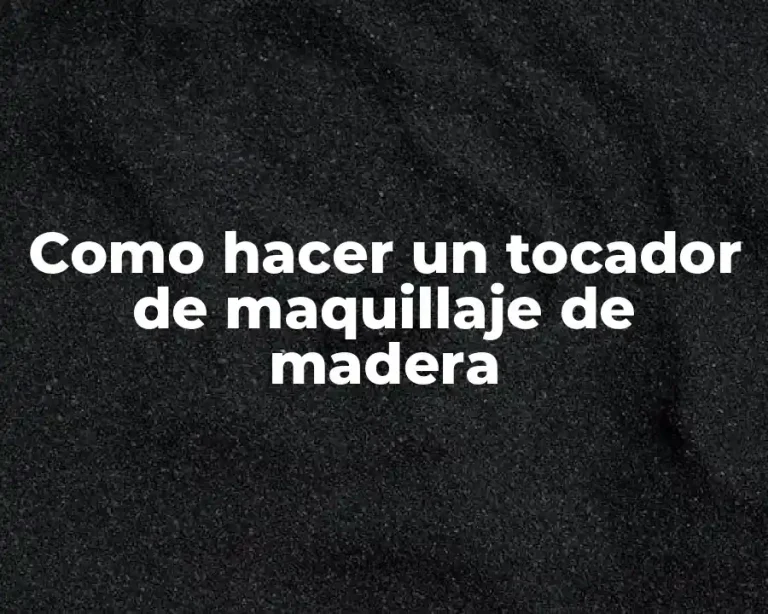 Como hacer un tocador de maquillaje de madera