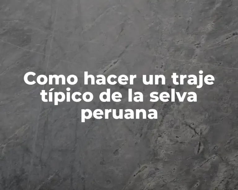 Como hacer un traje típico de la selva peruana