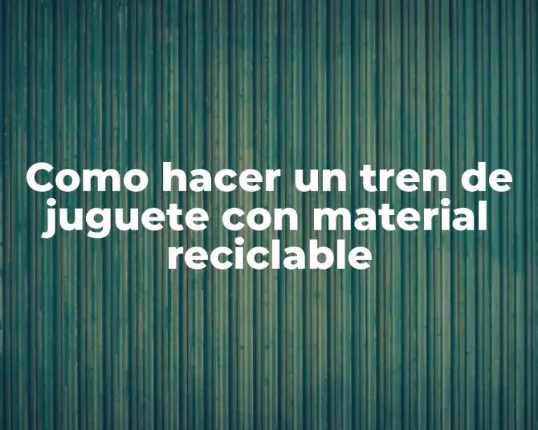 Como hacer un tren de juguete con material reciclable