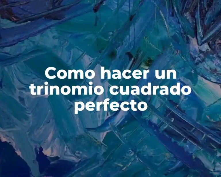 Como hacer un trinomio cuadrado perfecto