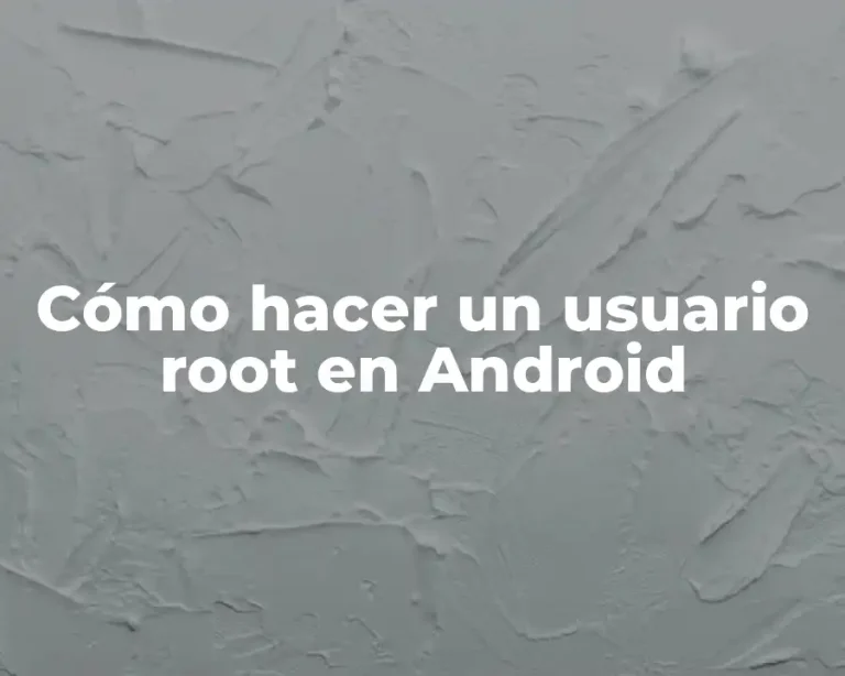 Cómo hacer un usuario root en Android