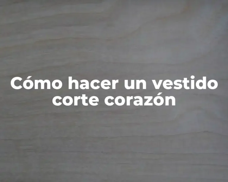Cómo hacer un vestido corte corazón