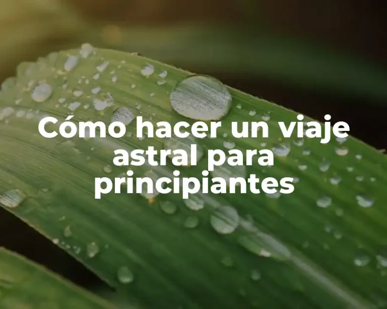Cómo hacer un viaje astral para principiantes