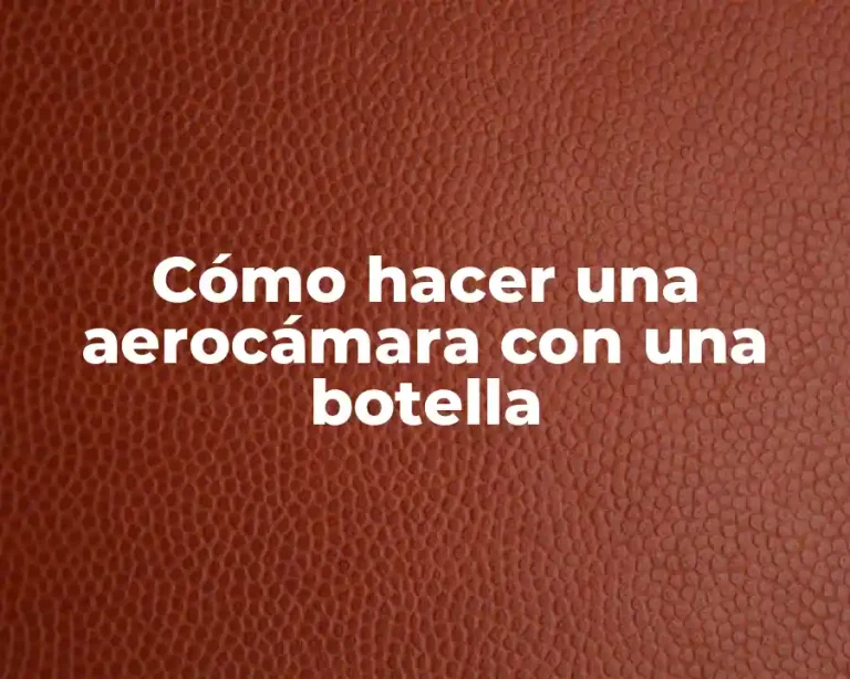 Cómo hacer una aerocámara con una botella
