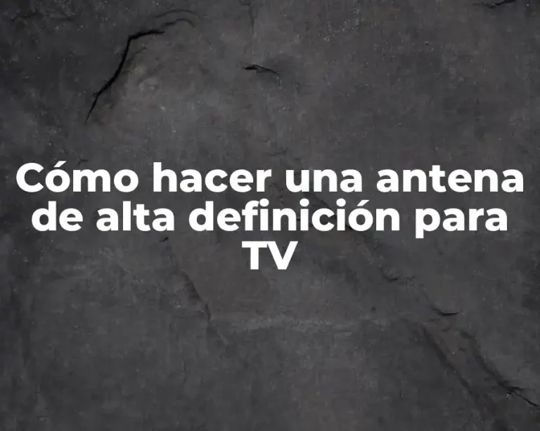 Cómo hacer una antena de alta definición para TV