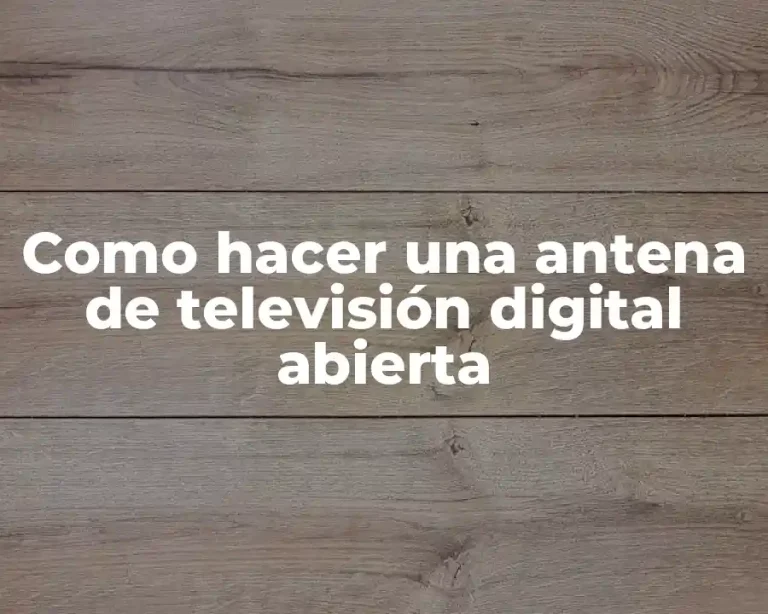 Como hacer una antena de televisión digital abierta