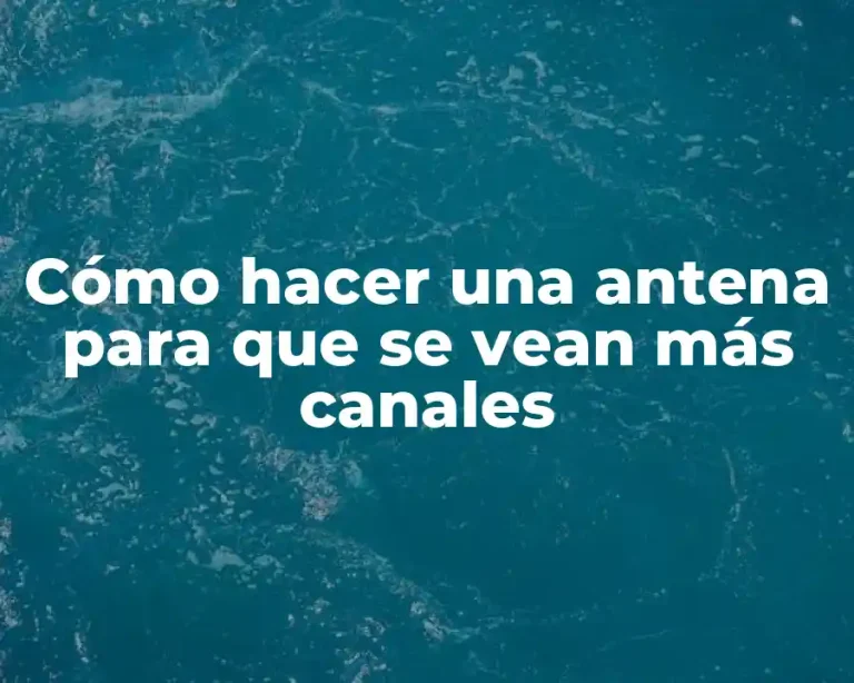 Cómo hacer una antena para que se vean más canales