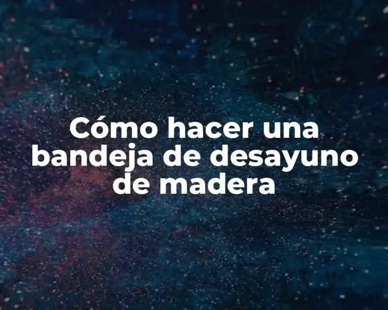 Cómo hacer una bandeja de desayuno de madera