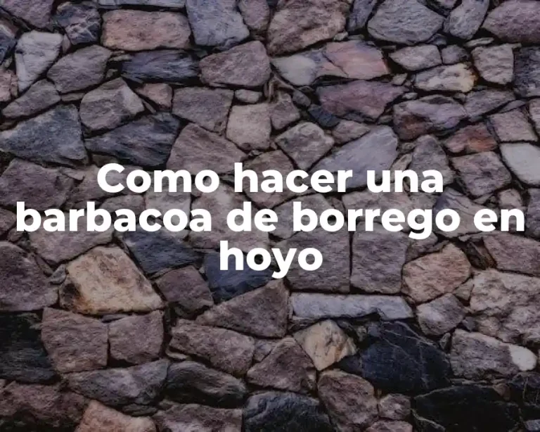 Como hacer una barbacoa de borrego en hoyo