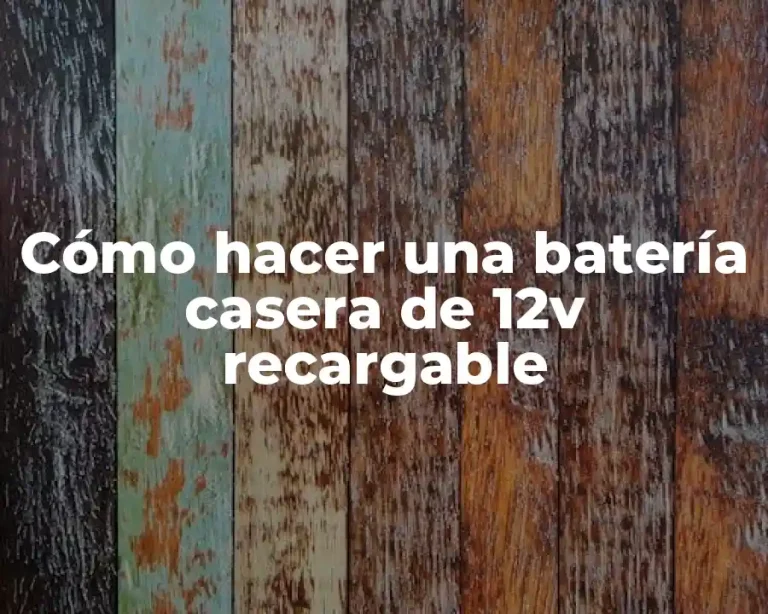 Cómo hacer una batería casera de 12v recargable