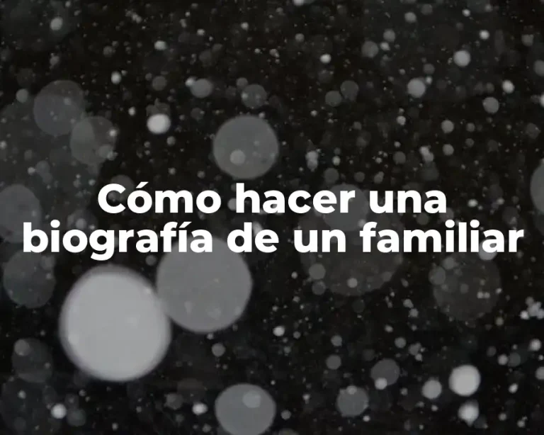 Cómo hacer una biografía de un familiar